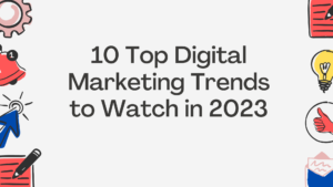 10 Top Digital Marketing Trends to Watch in 2023