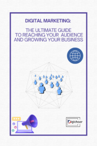 Digital Marketing: The Ultimate Guide to Reaching Your Audience and Growing Your Business