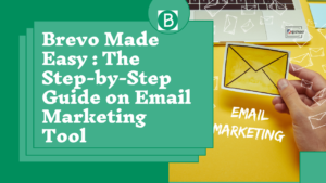 Brevo Made Easy in 2023: The Step-by-Step Guide on Email Marketing Tool